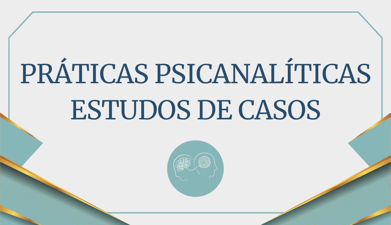PRÁTICAS PSICANALÍTICAS - ESTUDOS DE CASOS
